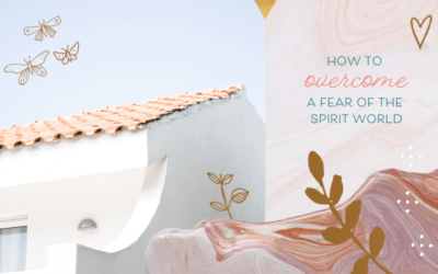 How to Overcome a Fear of the Spirit World