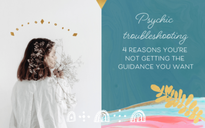 Psychic Troubleshooting – 4 Reasons You’re Not Getting The Guidance You Want