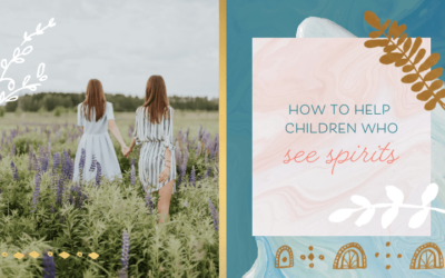 How to Help Children Who See Spirits