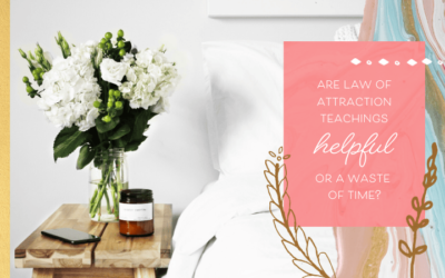 Are Law of Attraction Teachings Helpful (or a Waste of Time?)