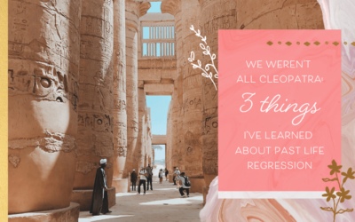 We Weren’t All Cleopatra: 3 Things I’ve Learned About Past Life Regression