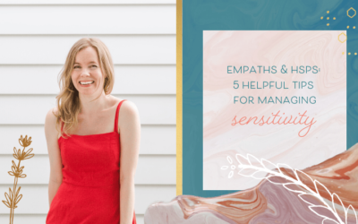 Empaths & HSPs: 5 Helpful Tips for Managing Sensitivity