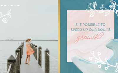Is It Possible to Speed up Our Soul’s Growth?