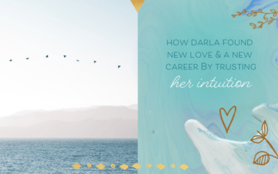 How Darla Found New Love & A New Career By Trusting Her Intuition