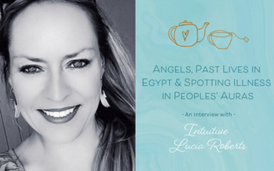 Angels, Past Lives in Egypt & Spotting Illness in Peoples’ Auras – Interview with Intuitive Lucia Roberts