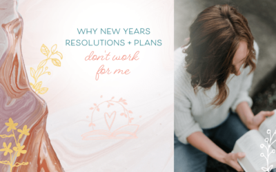 Why New Years Resolutions & Plans Do Not Work For Me (& What I Do Instead)