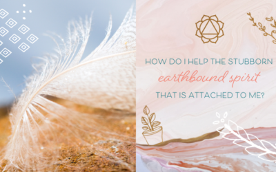 How Do I Help the Stubborn Earthbound Spirit that is Attached to me?