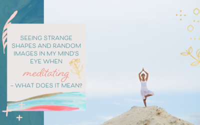 Seeing Strange Shapes and Random Images in my Mind’s Eye When Meditating – What Does It Mean?