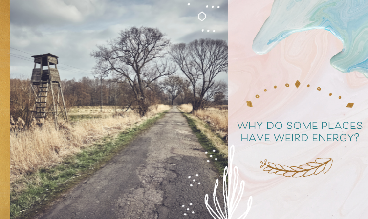 Why Do Some Places Have Weird Energy? 5 Supernatural (& Natural) Explanations for Strange Experiences in Homes & Other Places