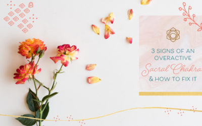 3 Signs of an Overactive Sacral Chakra (& How to Fix It)