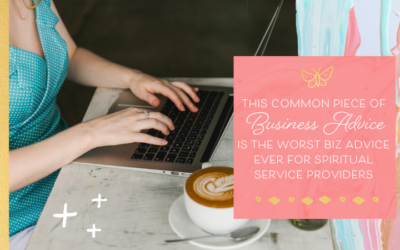 This Common Piece of Business Advice Is the Worst Biz Advice Ever for Spiritual Service Providers…