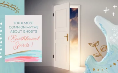 Top 6 Most Common Myths About Ghosts (aka Earthbound Spirits)