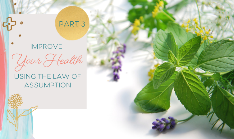 How to Improve Your Health Using the Law of Assumption — Part 3