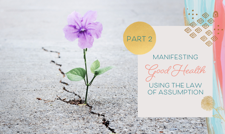 Manifesting Good Health Using the Law of Assumption — Part 2