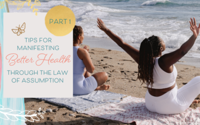 Tips for Manifesting Better Health Through the Law of Assumption — Part 1