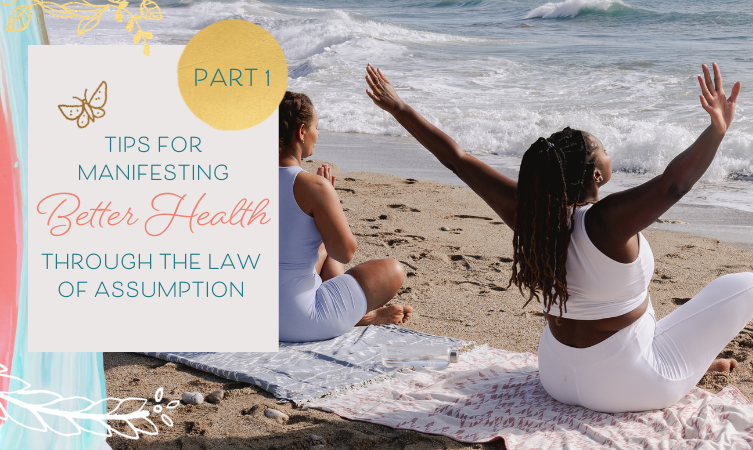 Tips for Manifesting Better Health Through the Law of Assumption — Part 1