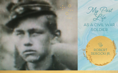 My Past Life As a Civil War Soldier – By Robert Serocki Jr.