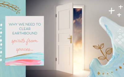 Why Don’t Earthbound Spirits Cross Over & Why Do We Have to Clear Them From Spaces?